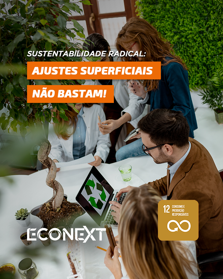 Sustentabilidade radical: ajustes superficiais não bastam!